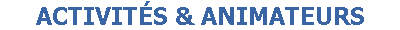 ACTIVIT�S & ANIMATEURS