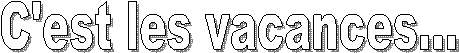 C'est les vacances...