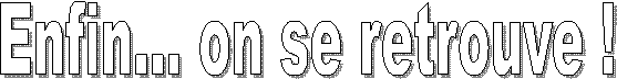 Enfin... on se retrouve !