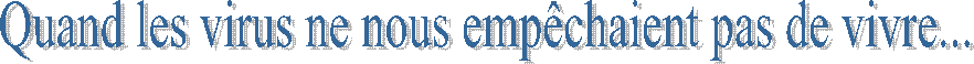 Quand les virus ne nous emp�chaient pas de vivre...